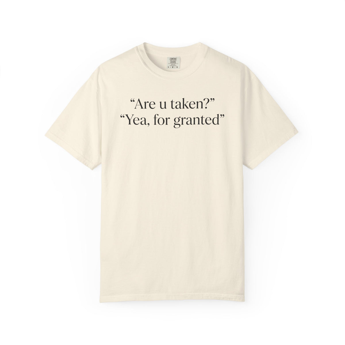 "Are U Taken?" "Yea, For Granted" Shirt – Funny Sarcastic Tee