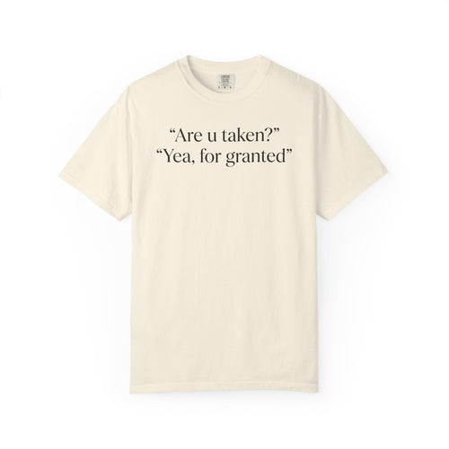 "Are U Taken?" "Yea, For Granted" Shirt – Funny Sarcastic Tee