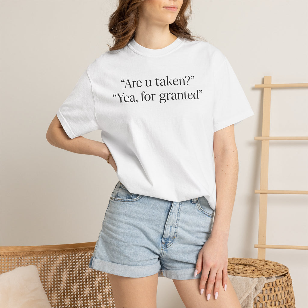 "Are U Taken?" "Yea, For Granted" Shirt – Funny Sarcastic Tee