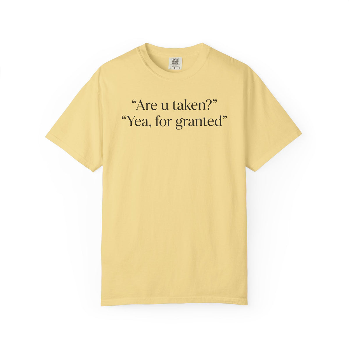 "Are U Taken?" "Yea, For Granted" Shirt – Funny Sarcastic Tee