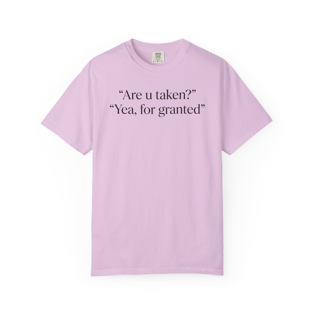 "Are U Taken?" "Yea, For Granted" Shirt – Funny Sarcastic Tee