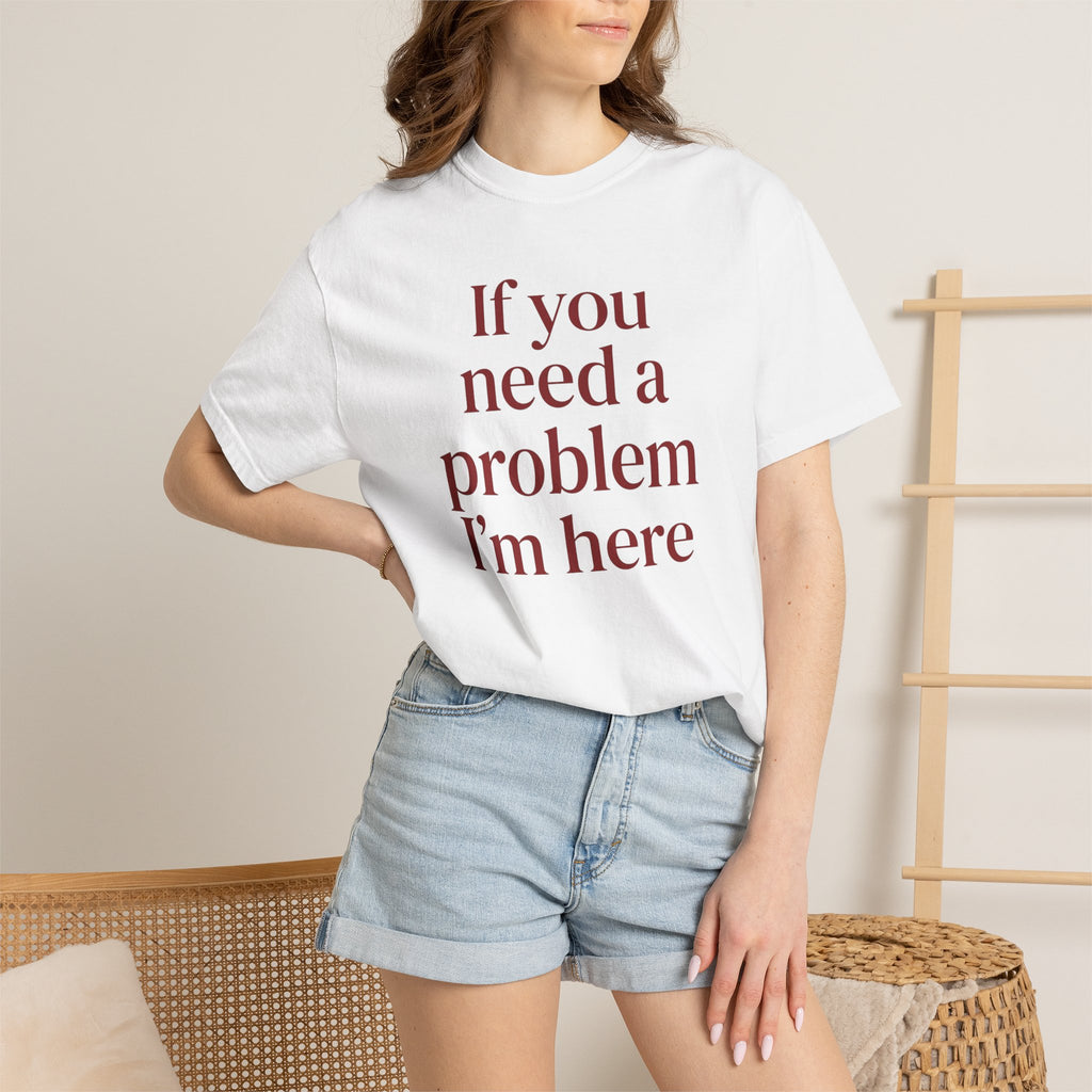 If You Need a Problem I'm Here Shirt – Funny Quote Tee
