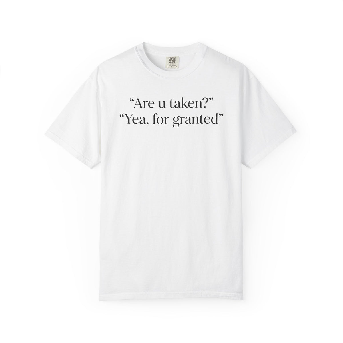 "Are U Taken?" "Yea, For Granted" Shirt – Funny Sarcastic Tee