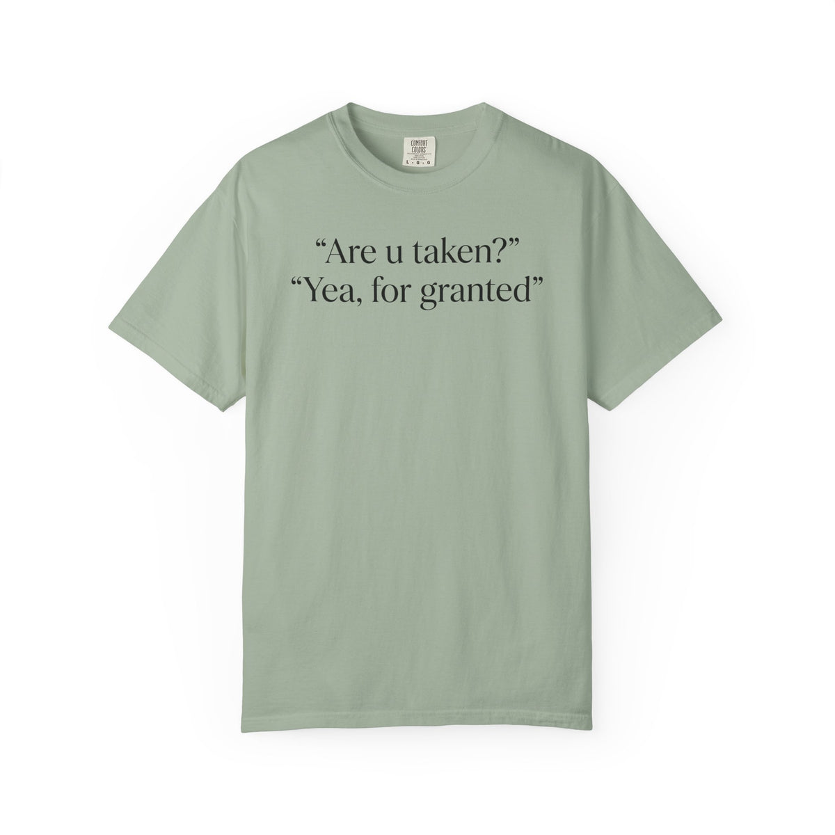 "Are U Taken?" "Yea, For Granted" Shirt – Funny Sarcastic Tee